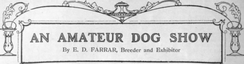 A Necessary Caution   How to Plan an Amateur Dog Show   Some Practical Considerations   The Question of Classes   Judges   Breed and Humorous Classes   Two Important Notices   A Chance for